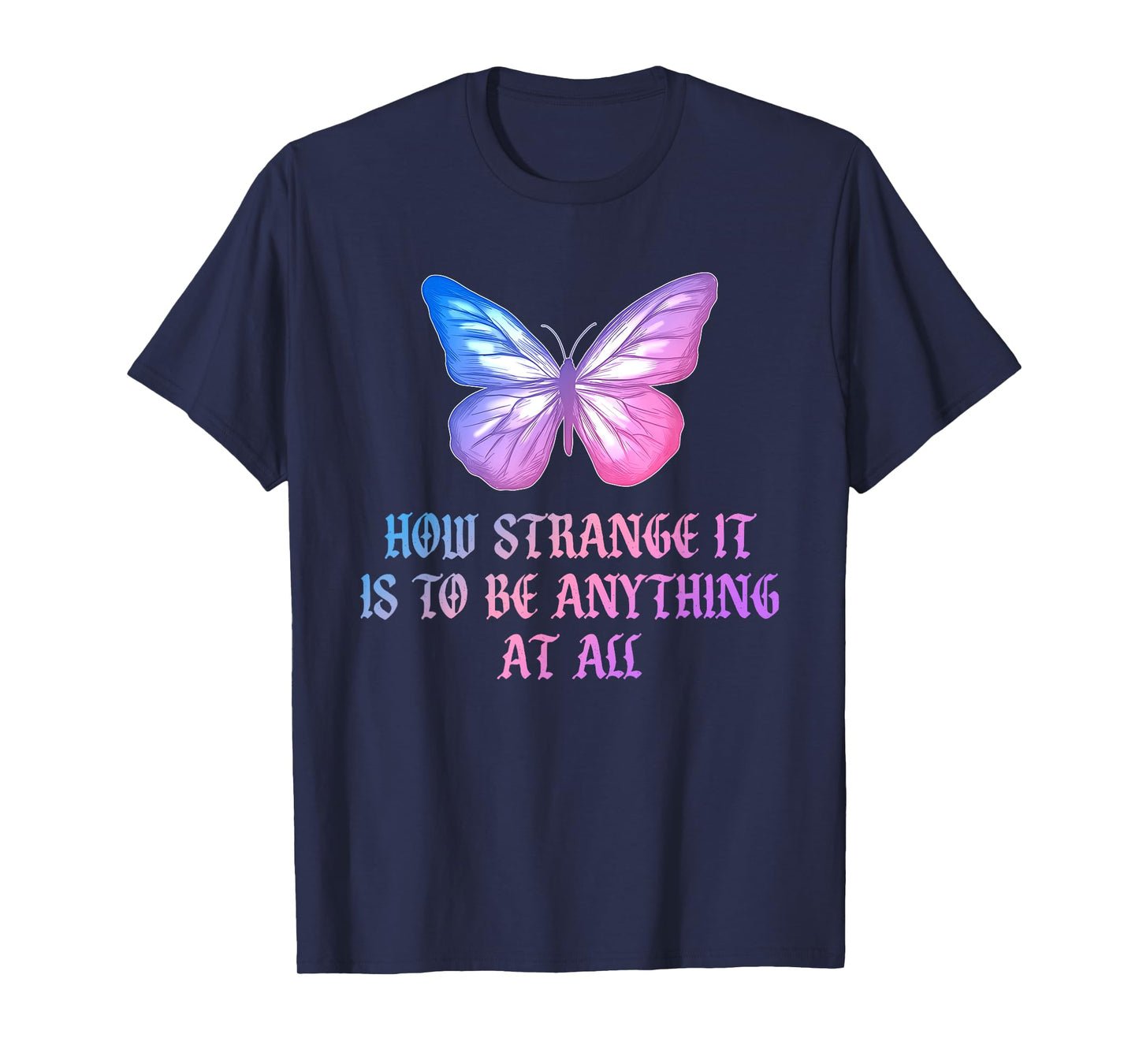 How Strange It is to Be Anything at All Funny Butterfly T-Shirt