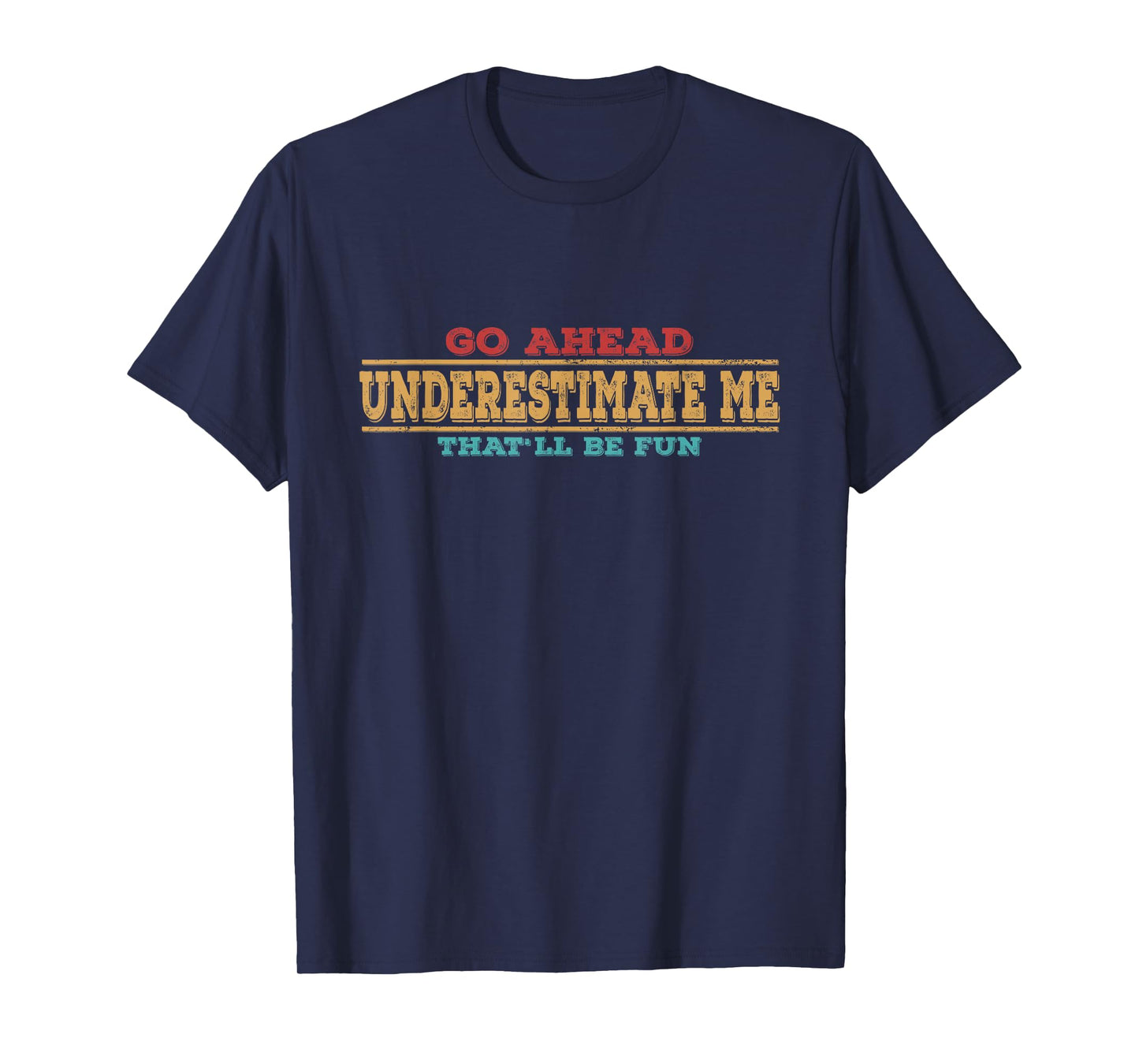 Go Ahead Underestimate Me That'll Be Fun Funny Quotes Gifts T-Shirt