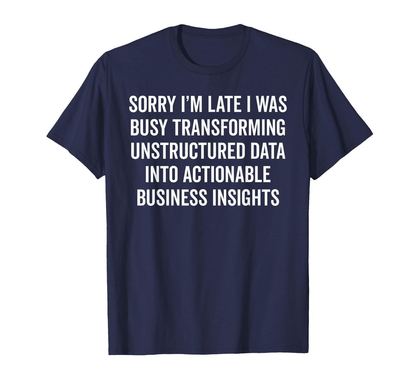 Sorry I'm Late - Data Analyst Funny Business Insights Humor T-Shirt