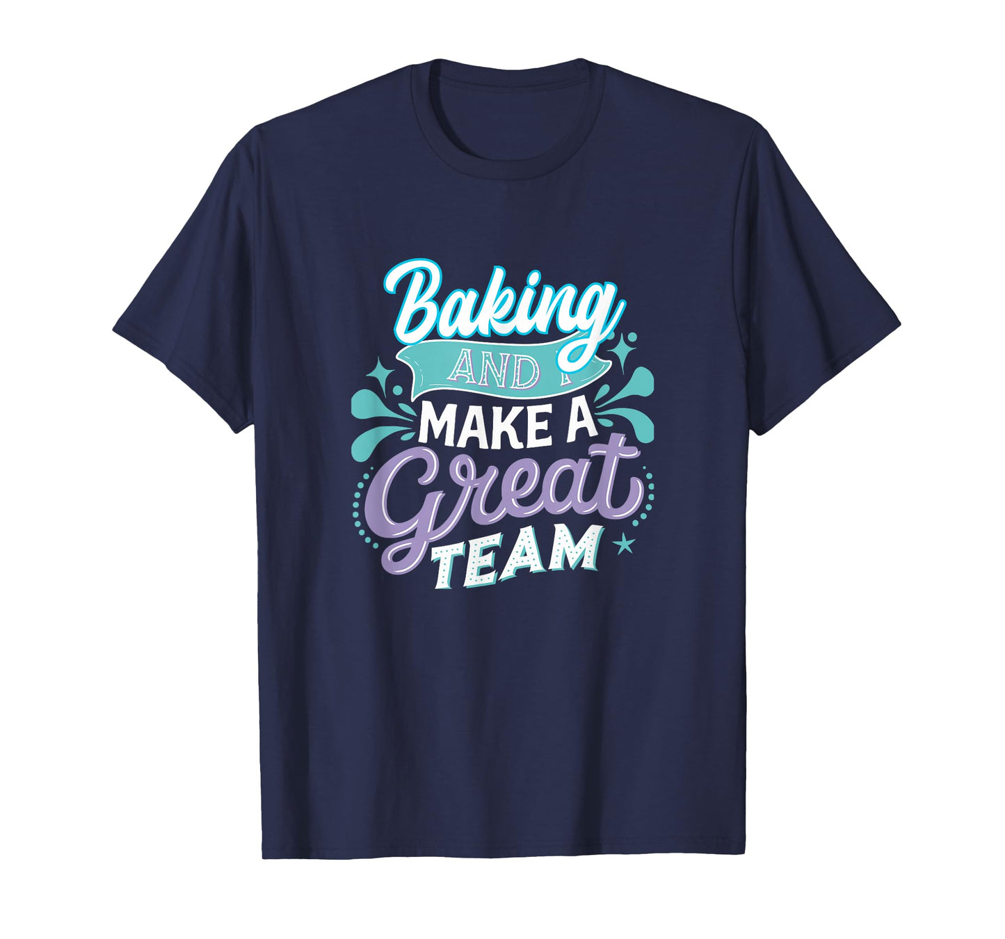 Baking and I Make a Great Team for Home Kitchen Fans T-Shirt