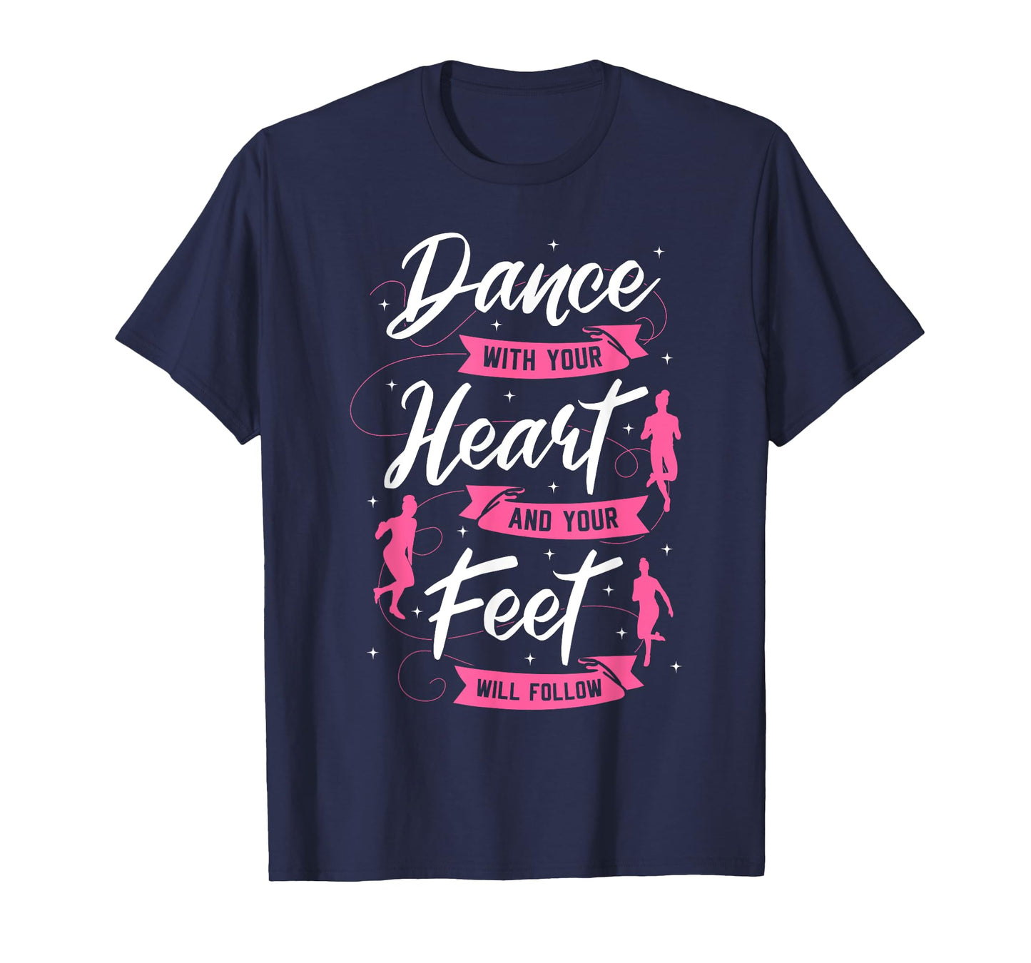 Dance With Your Heart And Your Feet Will Follow Dancing T-Shirt