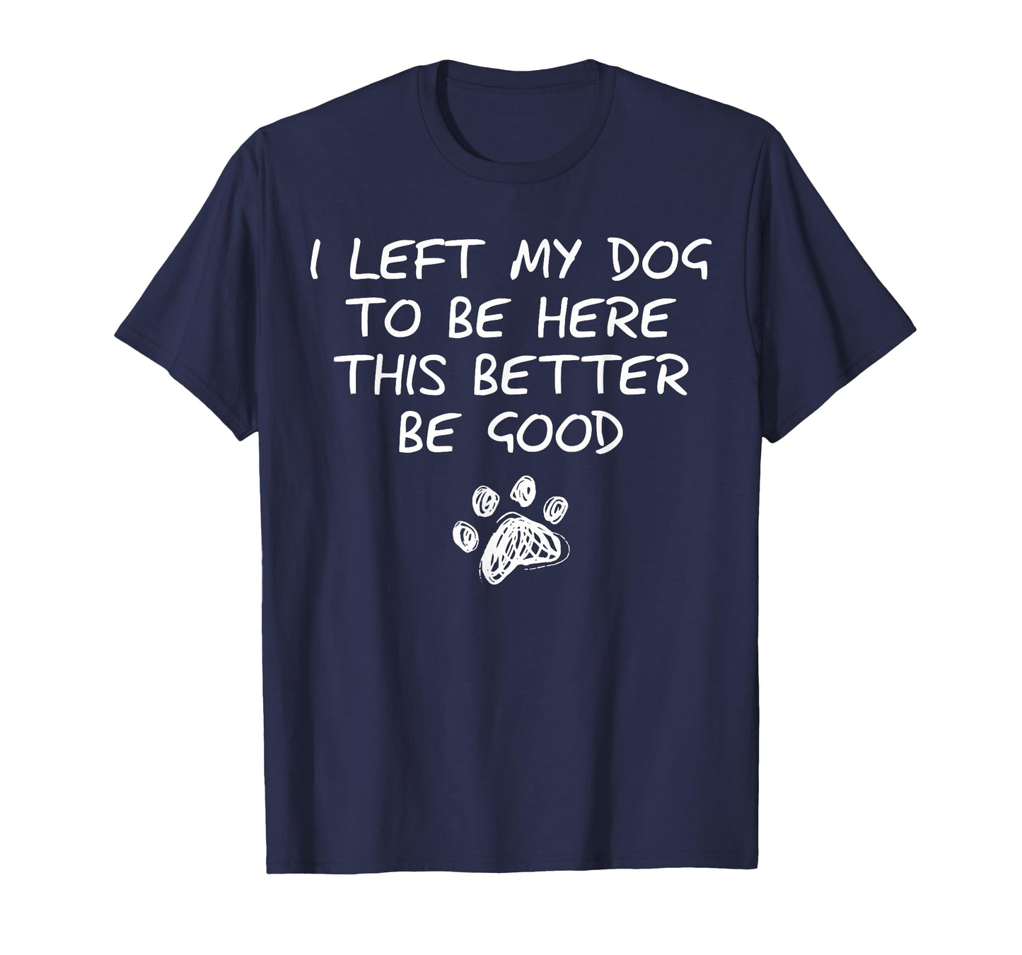I Left My Dog to Be Here This Better Be Good Retro Funny T-Shirt