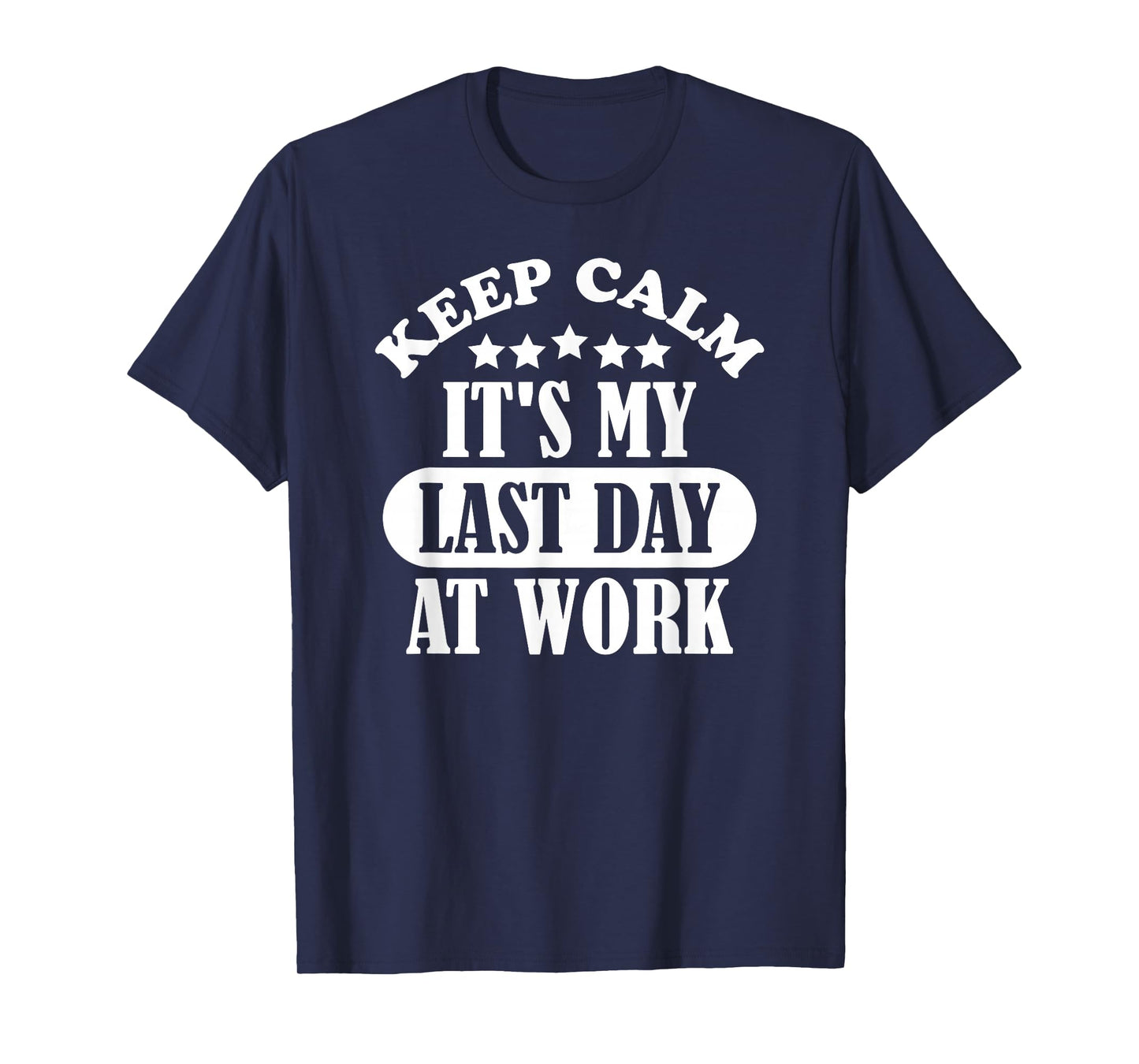 Keep Calm It's My Last Day At Work Retirement 2021 Funny T-Shirt