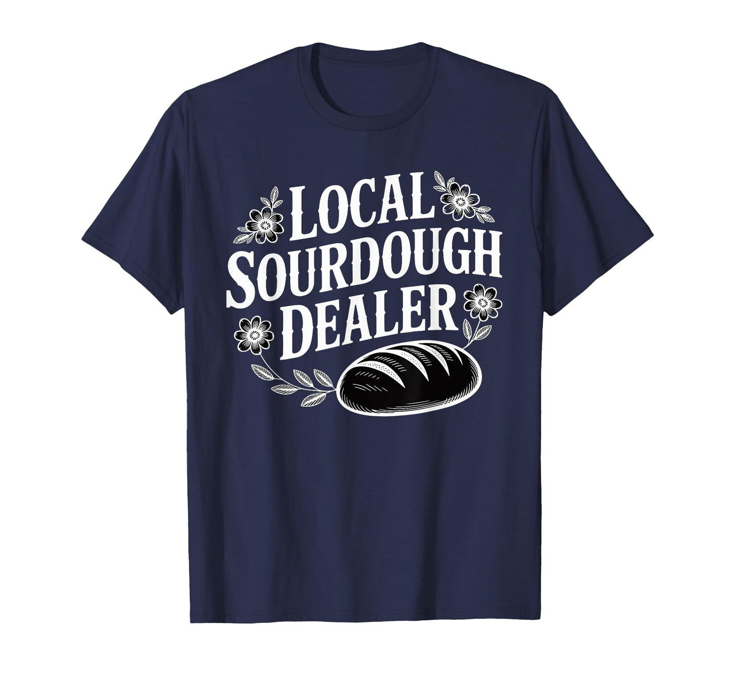 Local Sourdough Dealer Funny Bread Baker T-Shirt