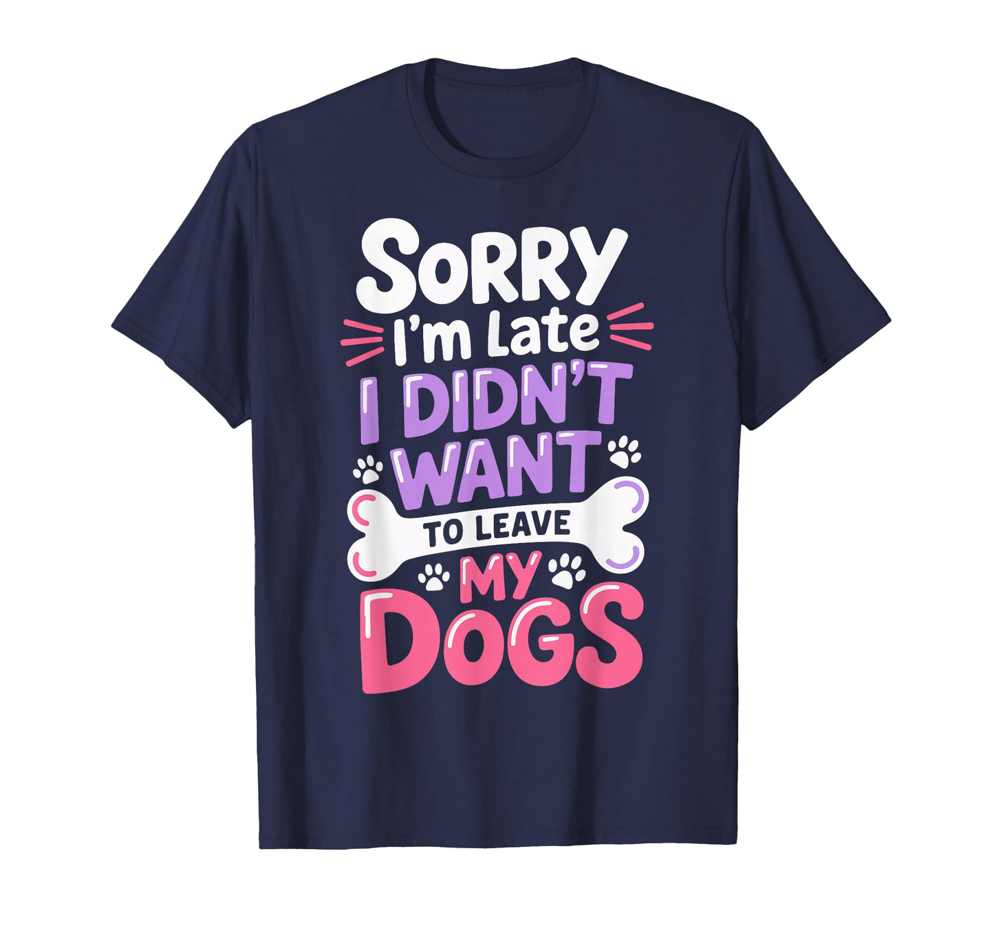 Sorry I'm Late I Didn't Want To Leave My Dogs T-Shirt
