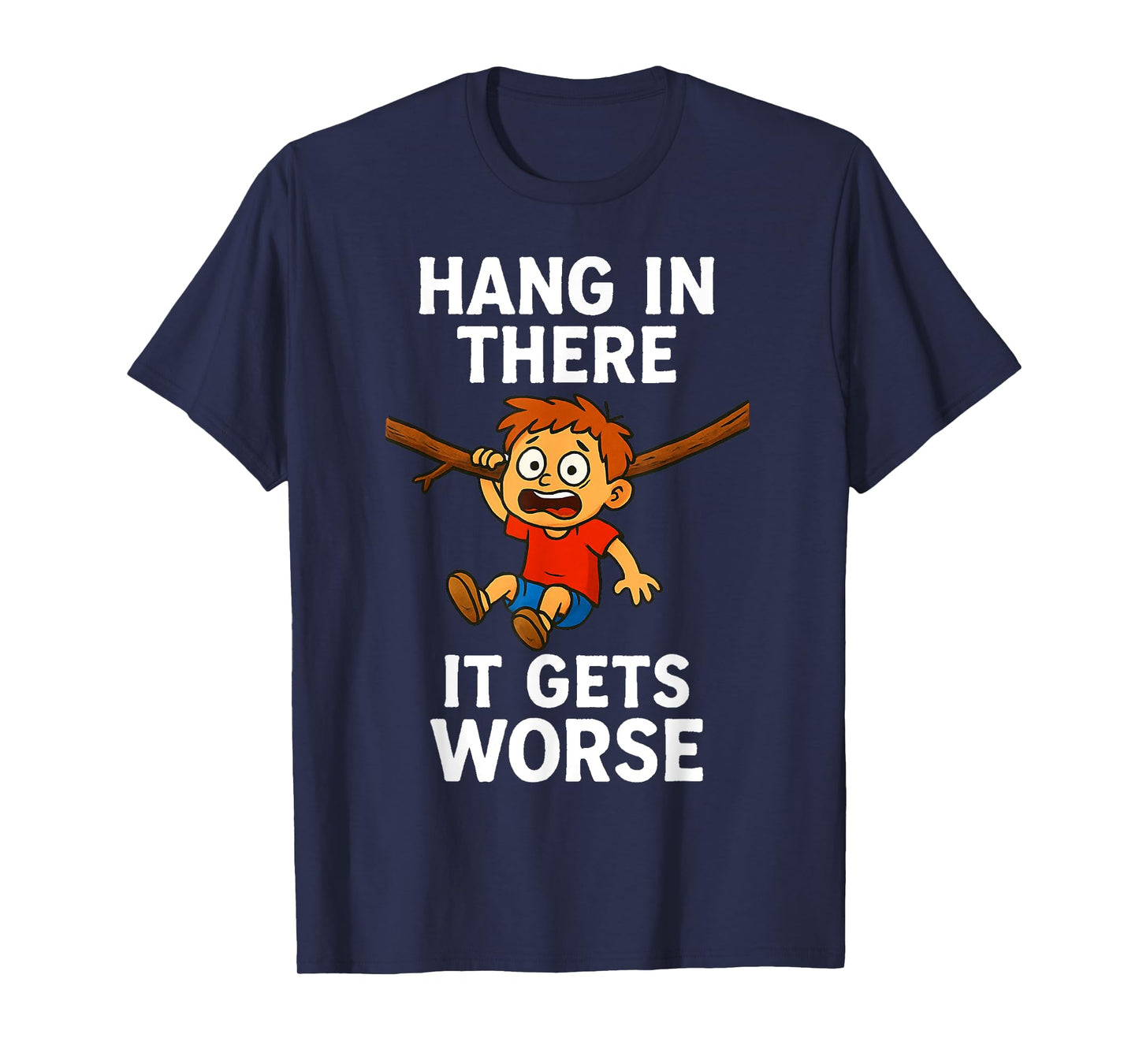 Hang in There It Gets Worse Funny Humor Tee T-Shirt