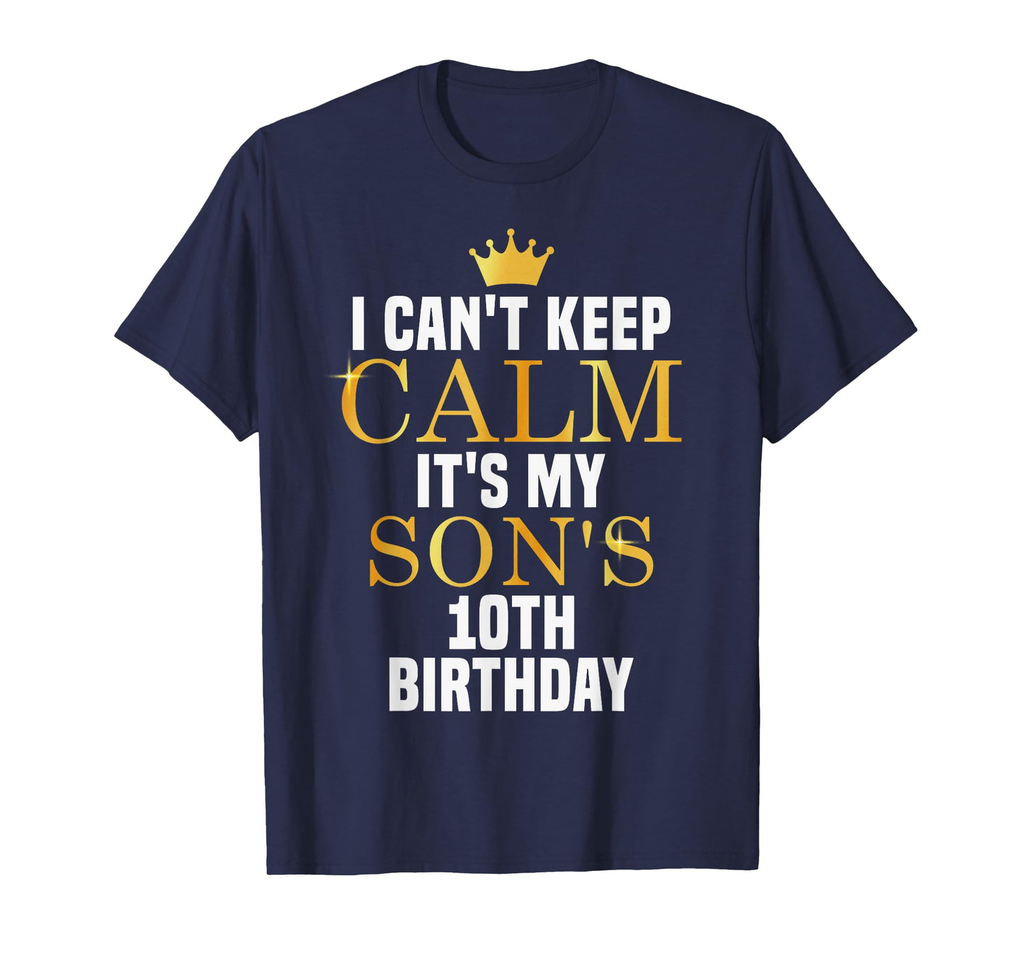 I Can't Keep Calm Its My Son's 10th Birthday Golden Bday T-Shirt