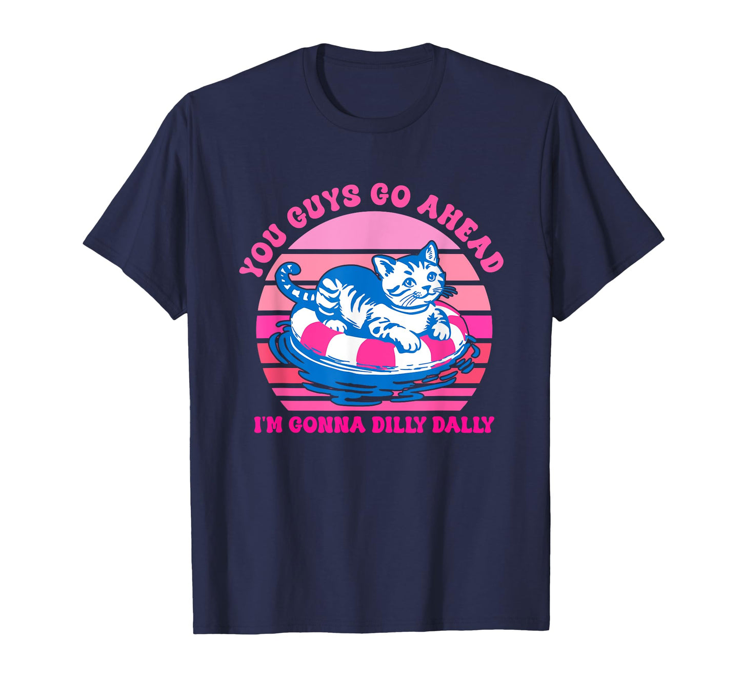 You Guys Go Ahead I'm Gonna Dilly Dally T-Shirt