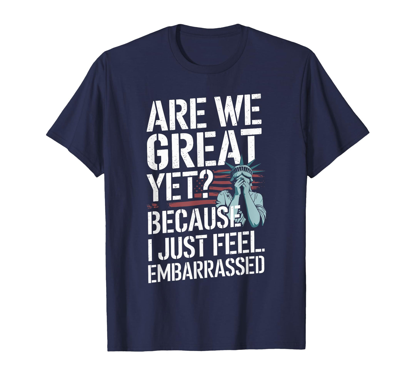 Are We Great Yet Cause I Just Feel Embarrassed T-Shirt