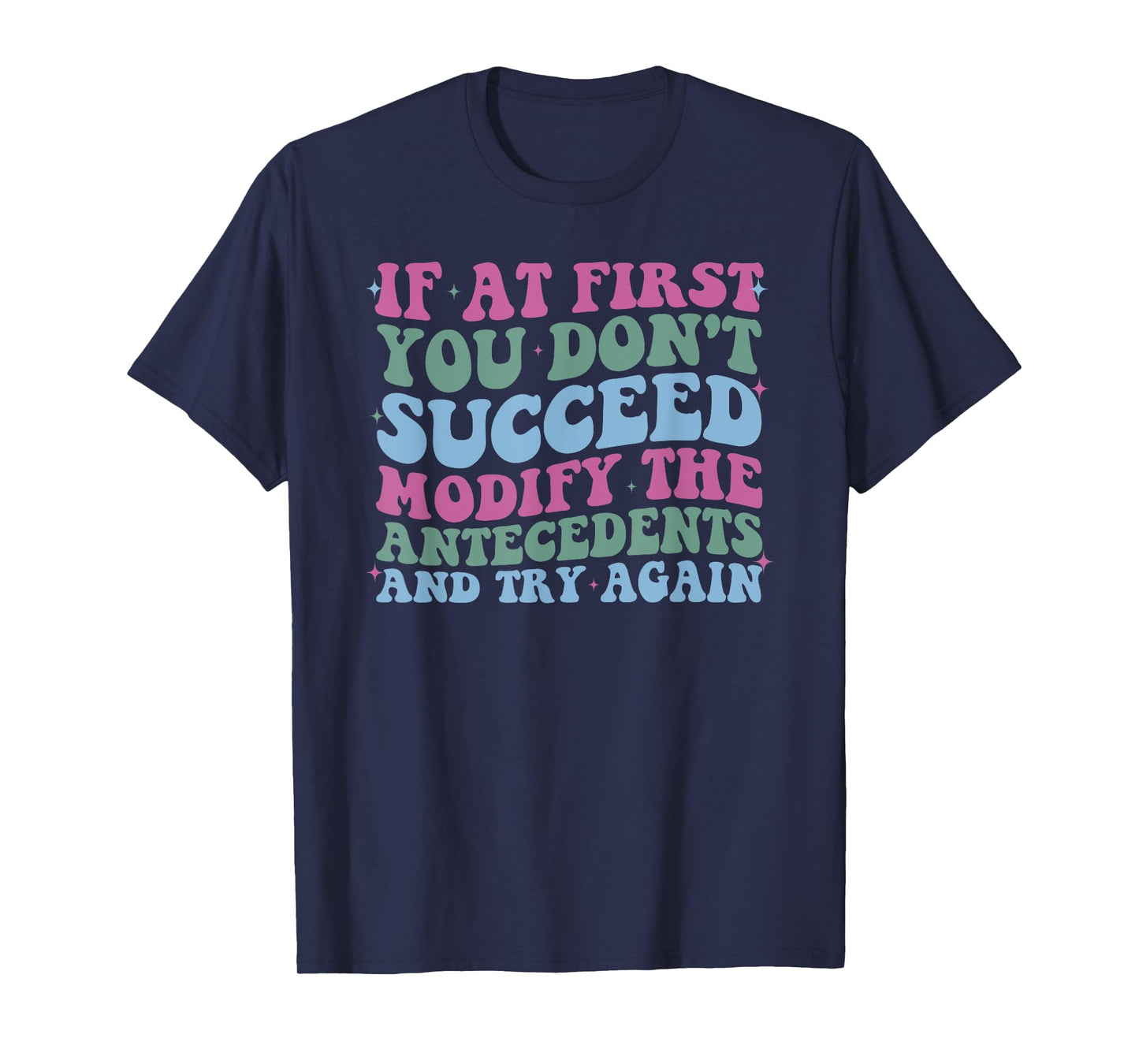 If At First You Don't Succeed Modify The Antecedents Design T-Shirt