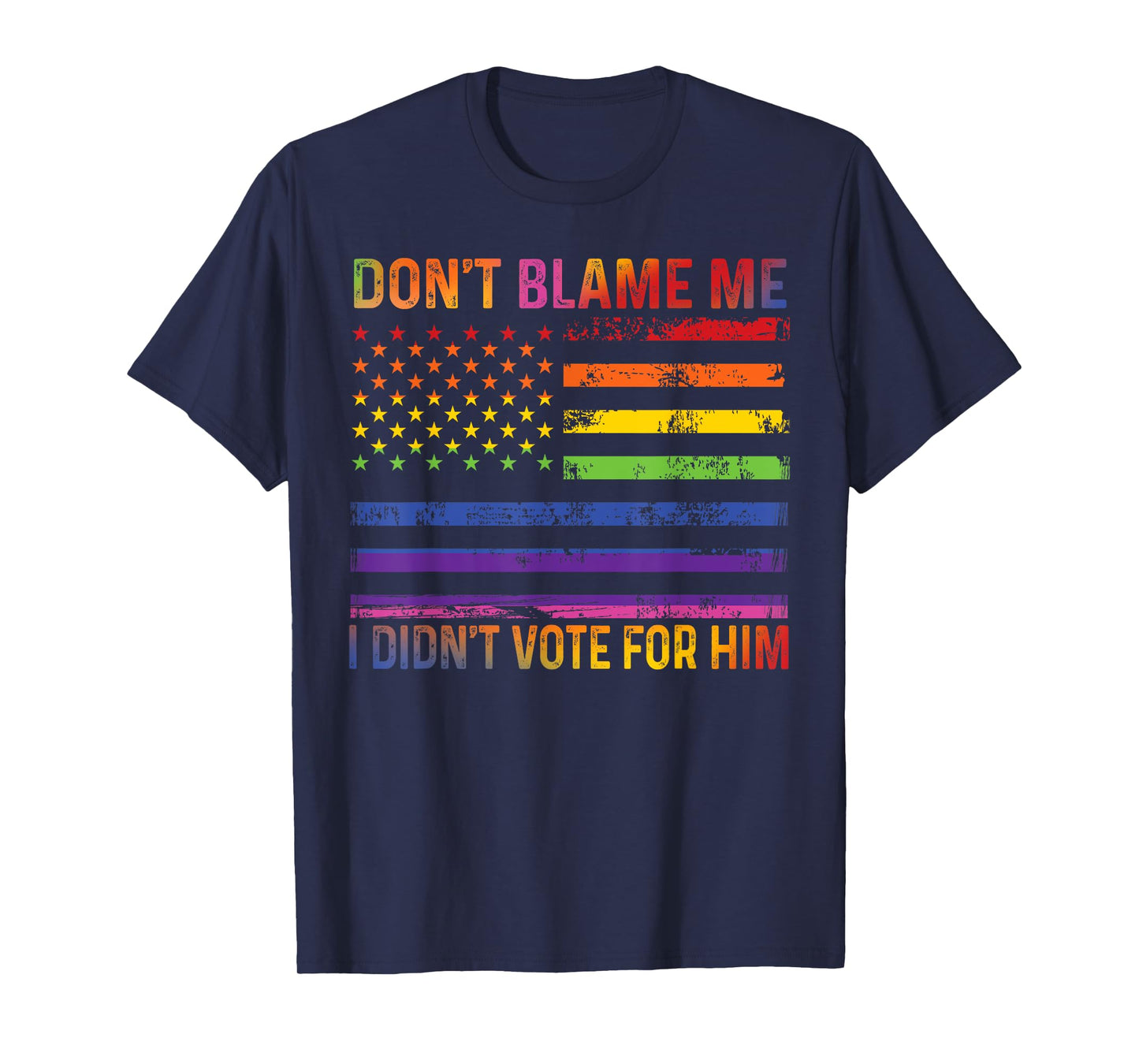 Don't Blame Me I Didn't Vote For Him Rainbow LGBT T-Shirt