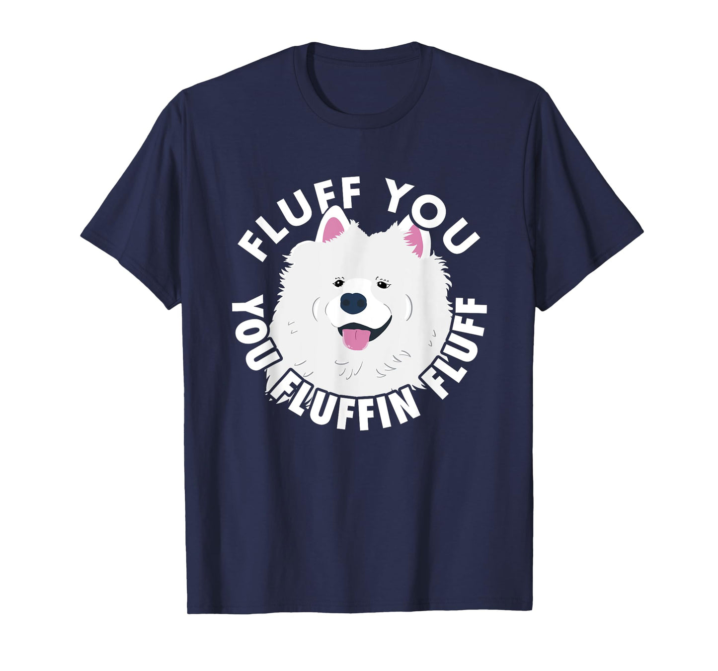 Fluff you fluffin I funny Samoyed saying dogs dad T-Shirt