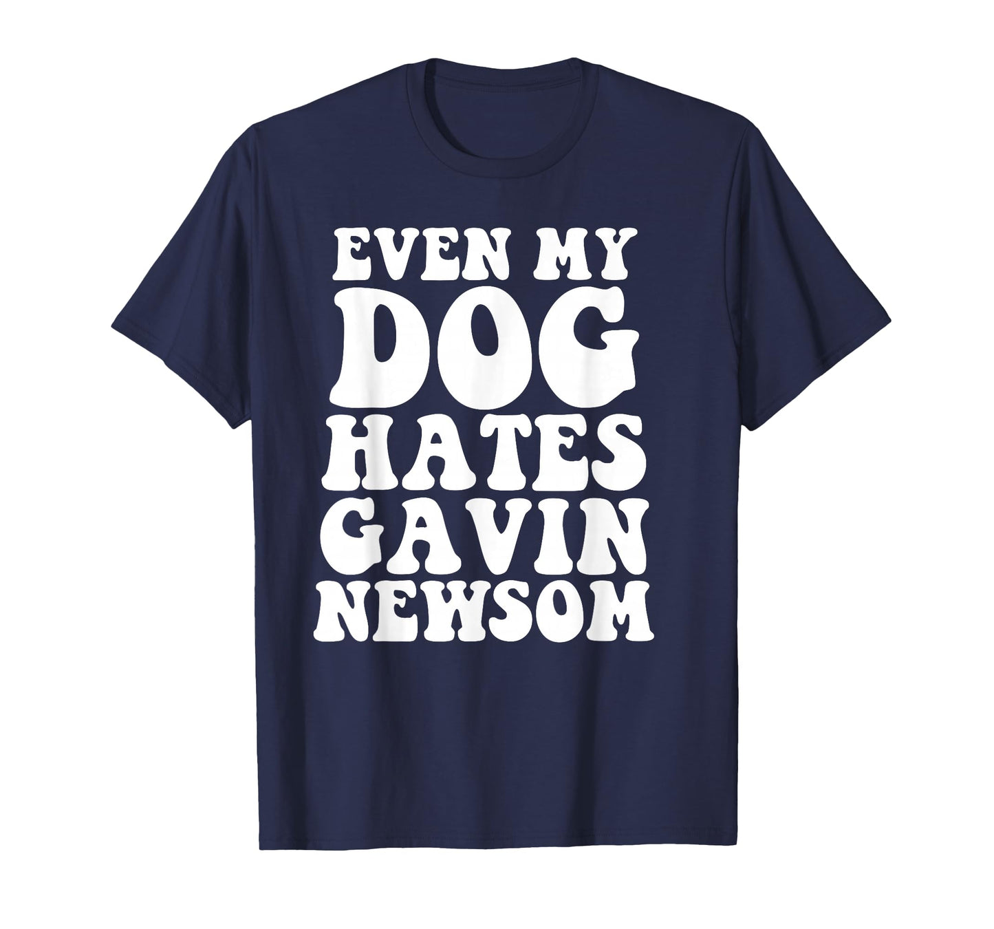 Even My Dog Hates Gavin Newsom T-Shirt