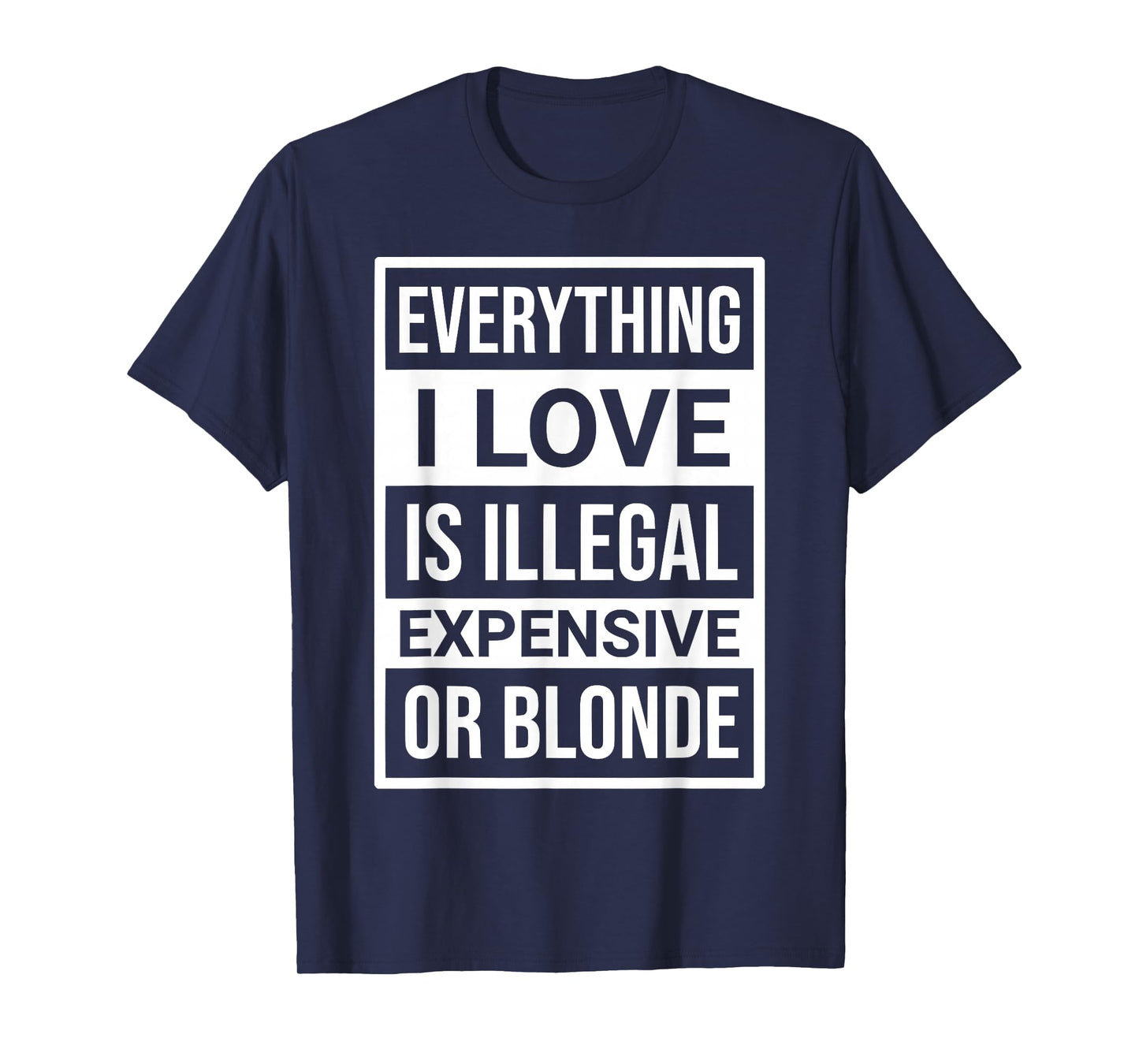 Everything I Love is Illegal Expensive Or Blonde Men Women T-Shirt