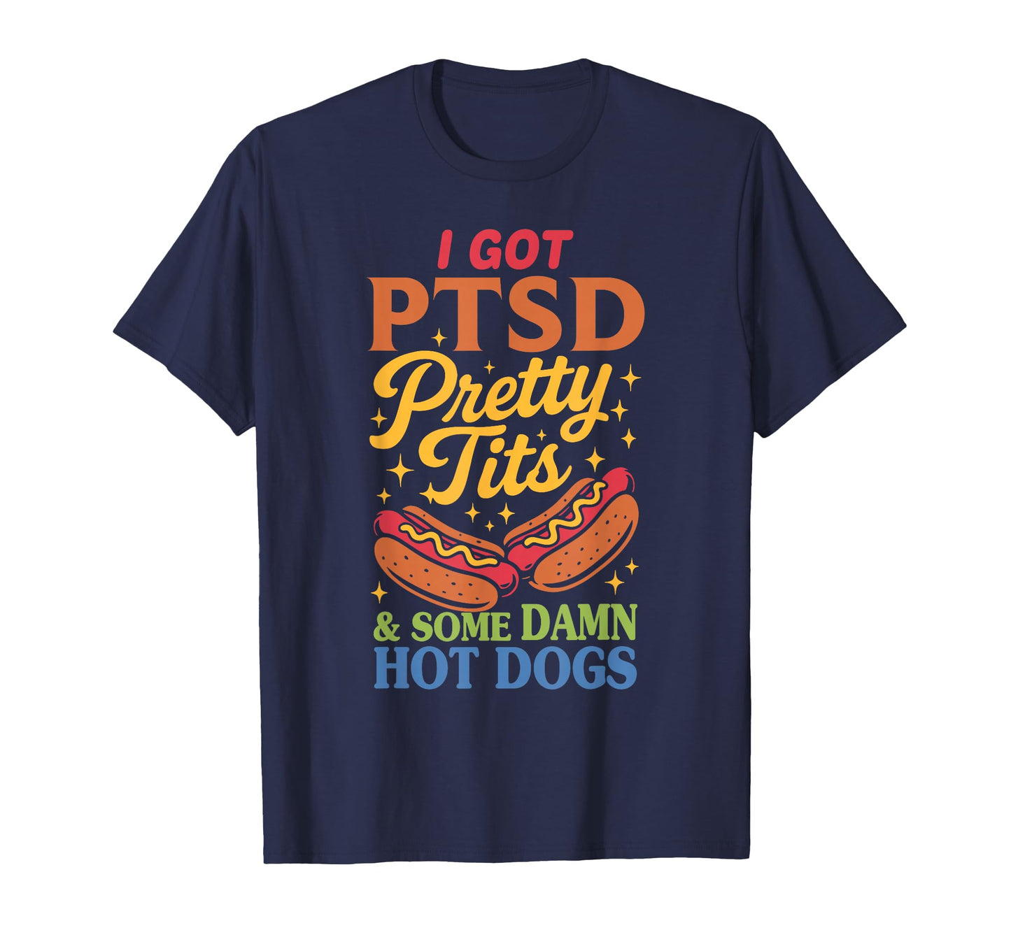 I Got P.t.s.d Pretty Tits & Some Damn Hot Dogs Design T-Shirt
