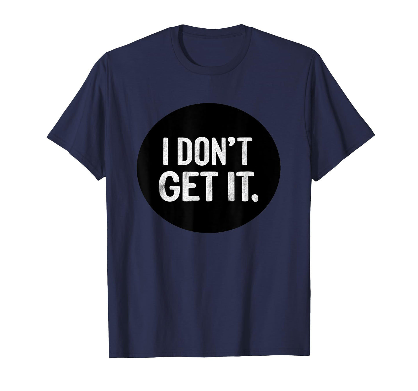 I Don't get it Stamp T-Shirt