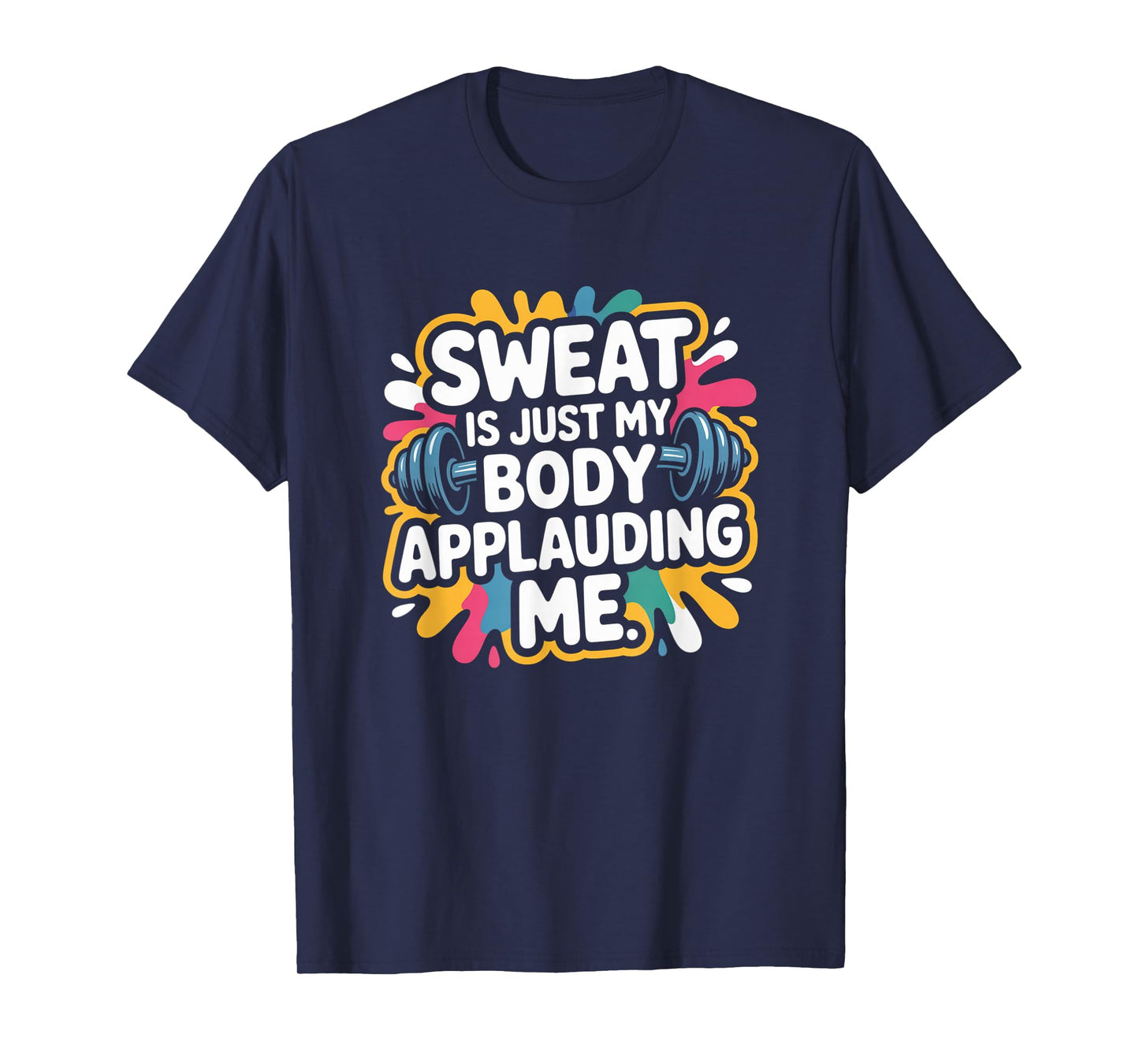 Sweat is My Body Applauding Me Funny Gym Workout Men Women T-Shirt