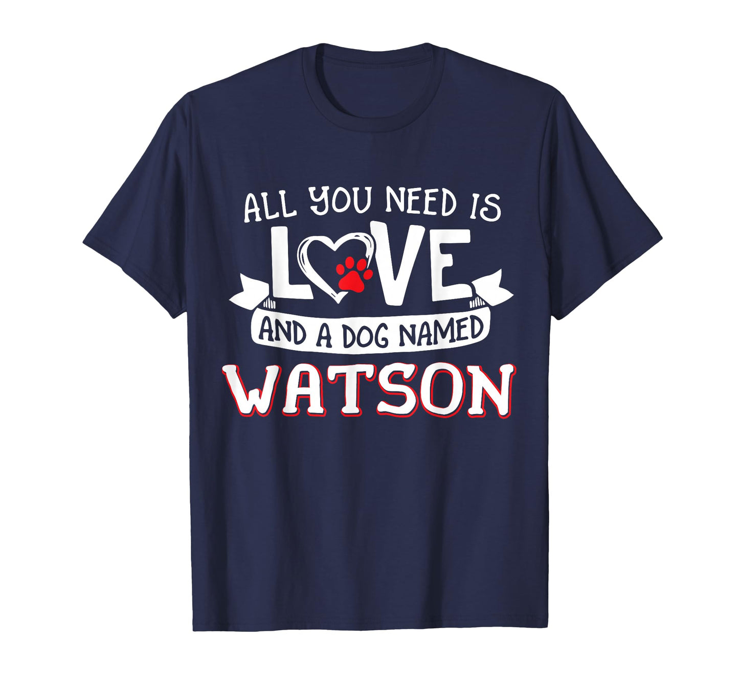 All you need is love and a dog named Watson small large T-Shirt for Men Women
