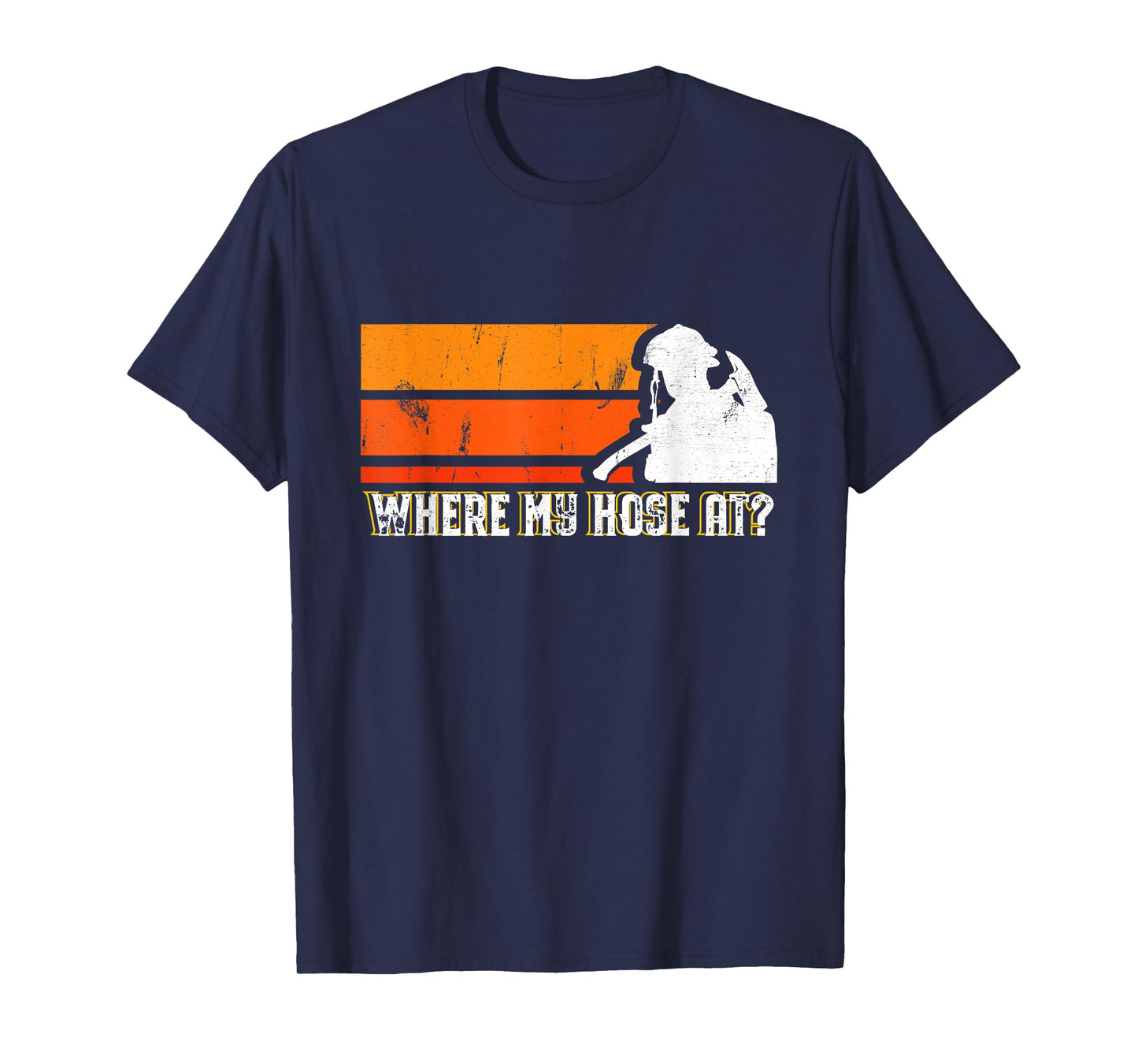 Where My Hose At? Funny Sarcastic Humor Fireman T-Shirt