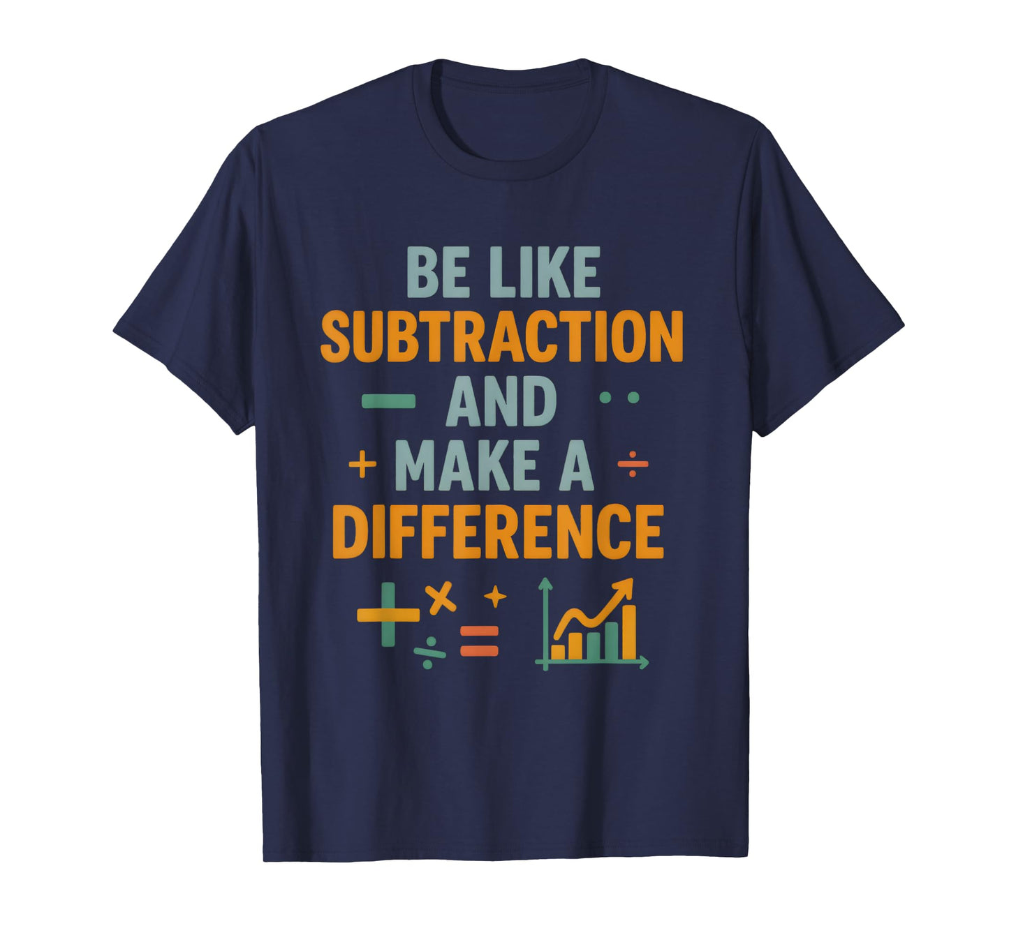 Be Like Subtraction And Make A Difference Funny Math Teacher T-Shirt