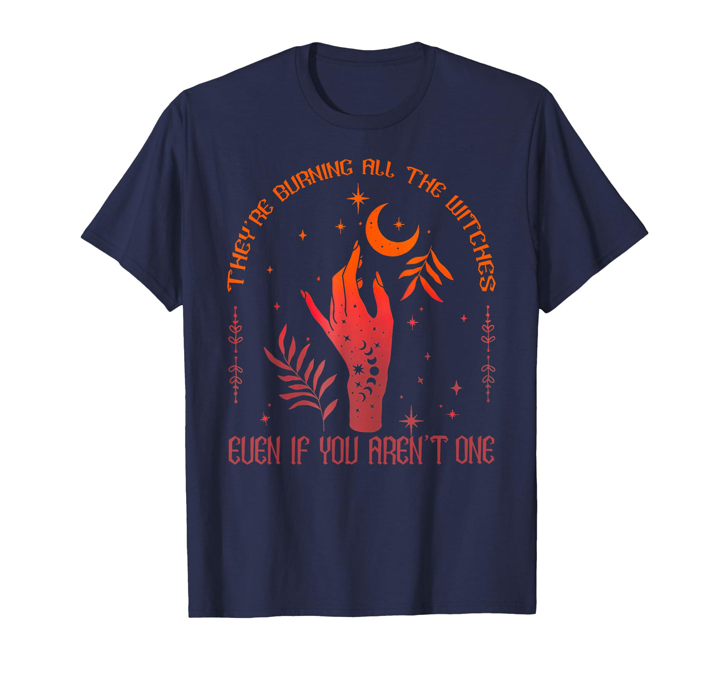 They're Burning All The Witches Even If You Aren't One T-Shirt