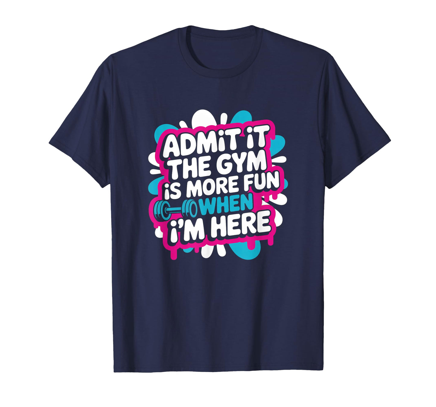 Admit It The Gym is More Fun When I'm Here Funny Workout Men T-Shirt