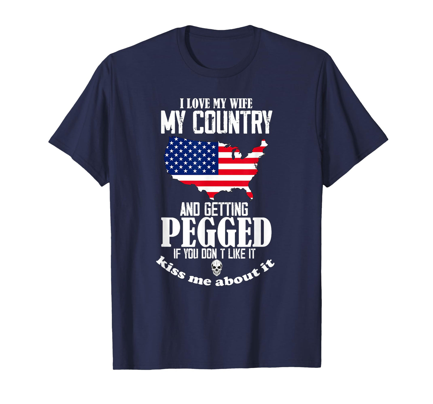 I Love My Wife My Country And Getting Pegged If You Don't T-Shirt