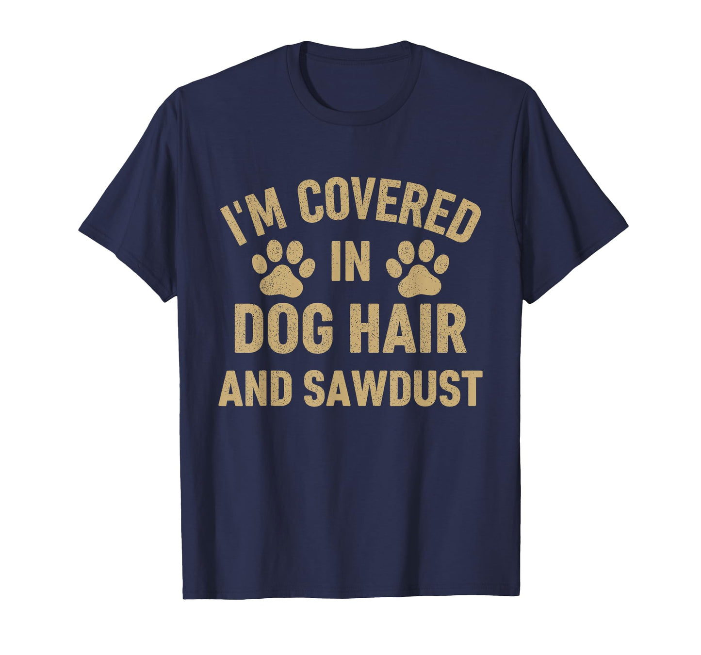 I'm Covered in Dog Hair and Sawdust Dog Lovers Funny Vintage T-Shirt