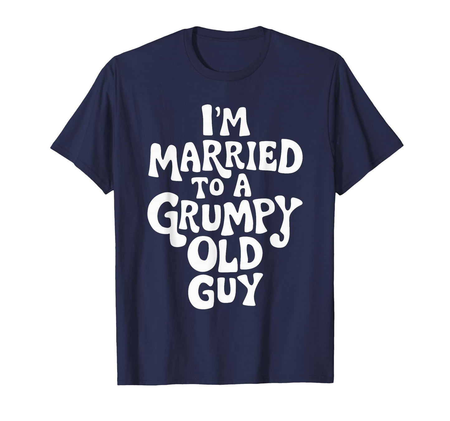 I'm Married To A Grumpy Old Guy T-Shirt