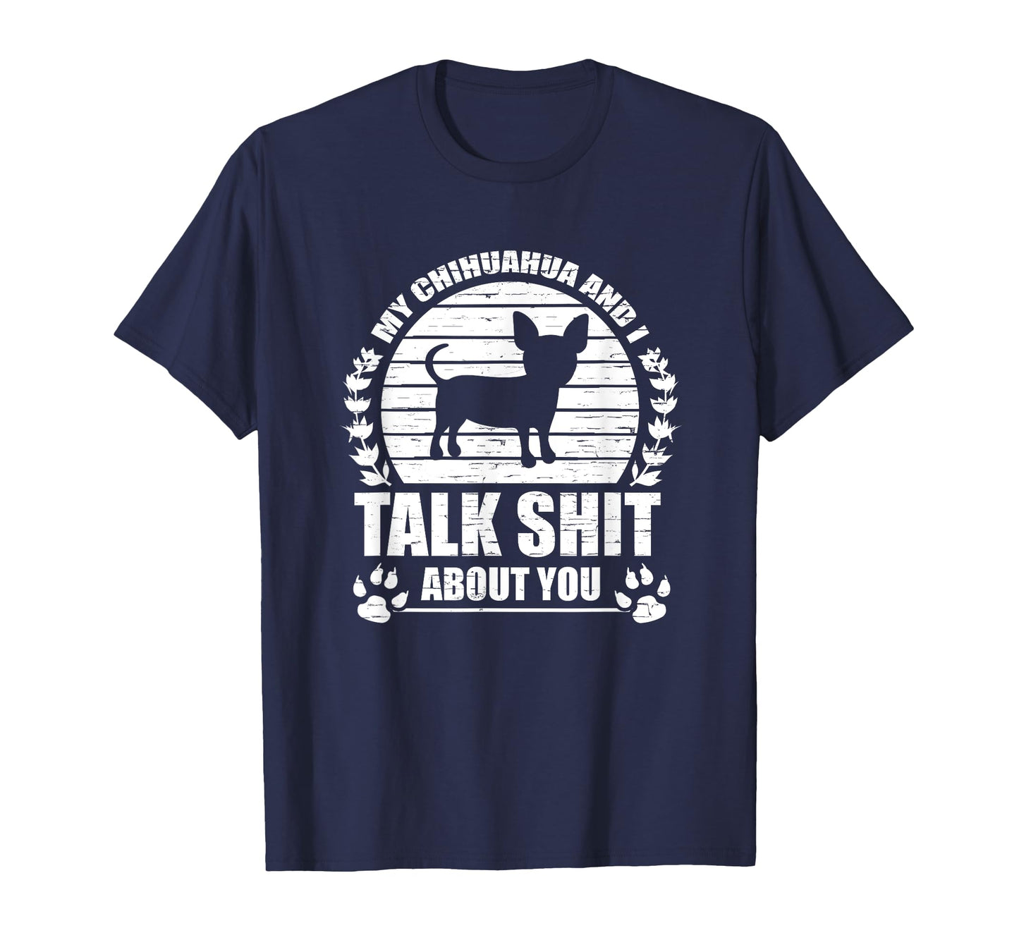 My Chihuahua And I Talk Shit About You Funny Dog Lover Gift Men Women T-Shirt