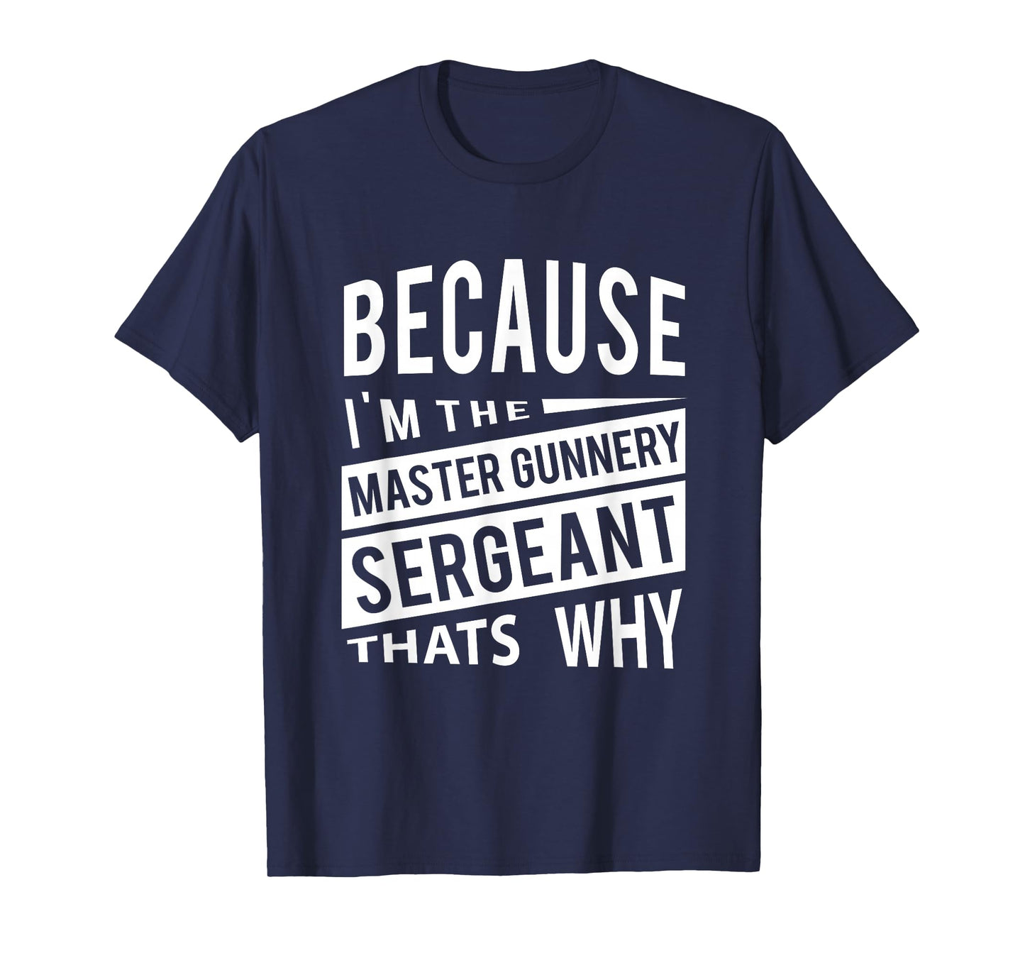 Because I'm The Master Gunnery Sergeant MGySg-That's Why NCO T-Shirt