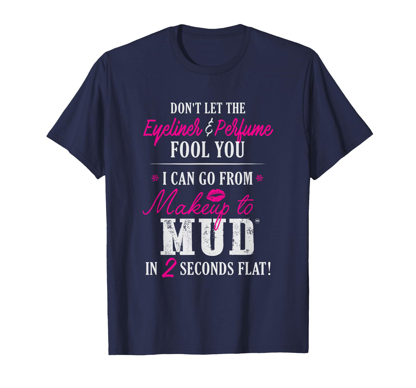 Can Go From Makeup To Mud T-Shirt Design T-Shirt
