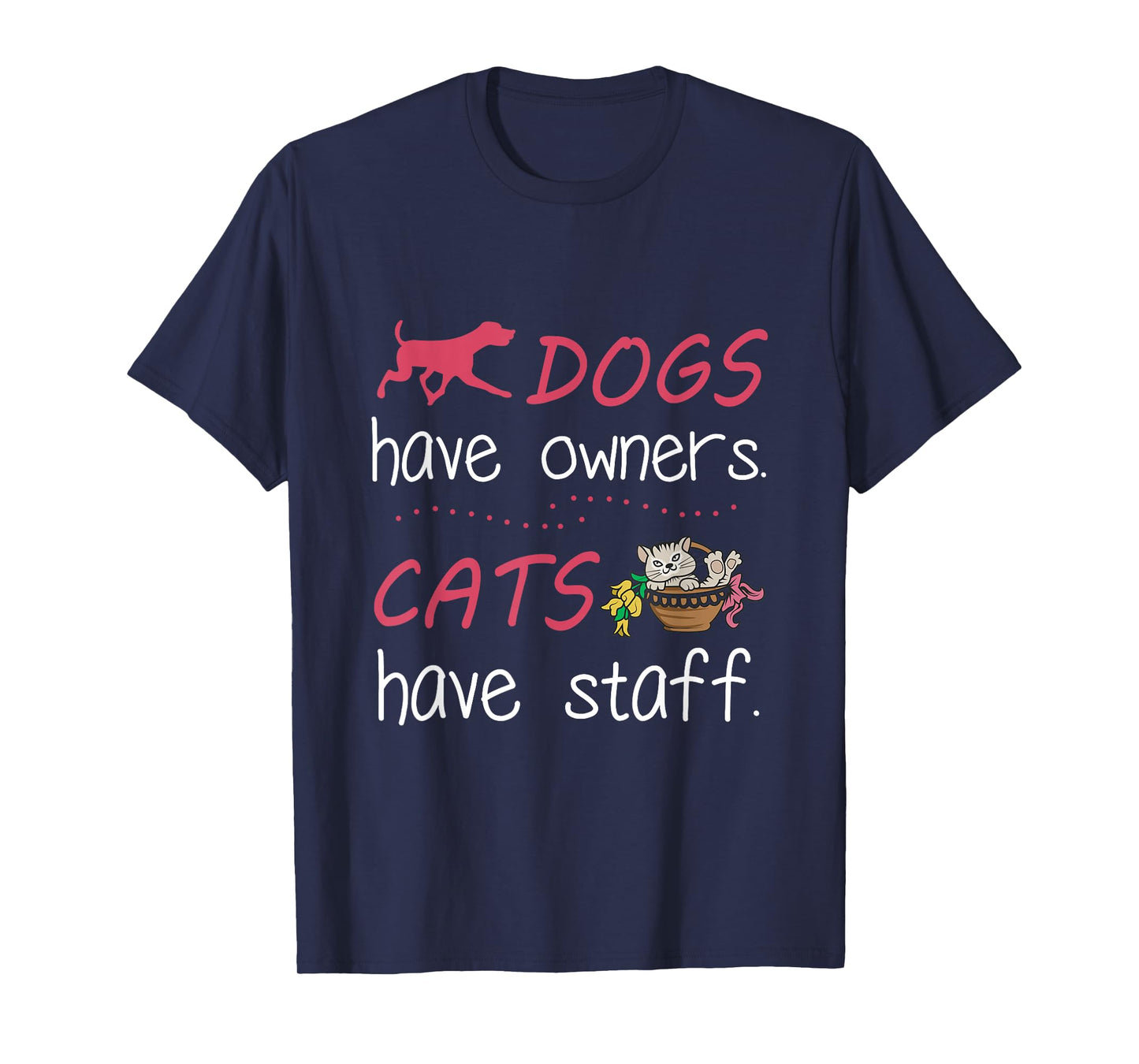 Dogs Have Owners Cats Have Staff Tshirt for Dog & Cat Lover Men Women T-Shirt