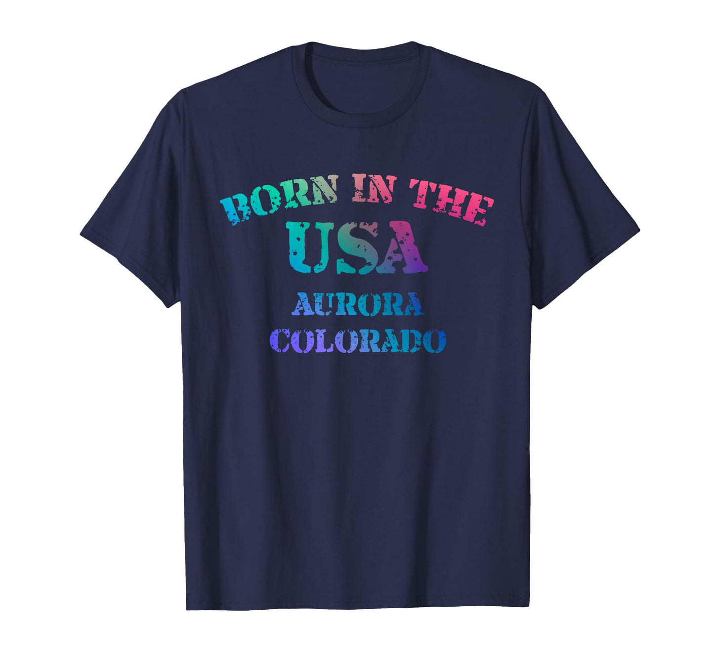 Born in The USA in Aurora Colorado Hometown T-Shirt