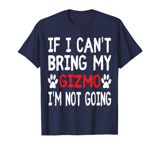 If I Can't Bring My Dog GIZMO I'm Not Going Cute Paw Men Women Kids T-Shirt