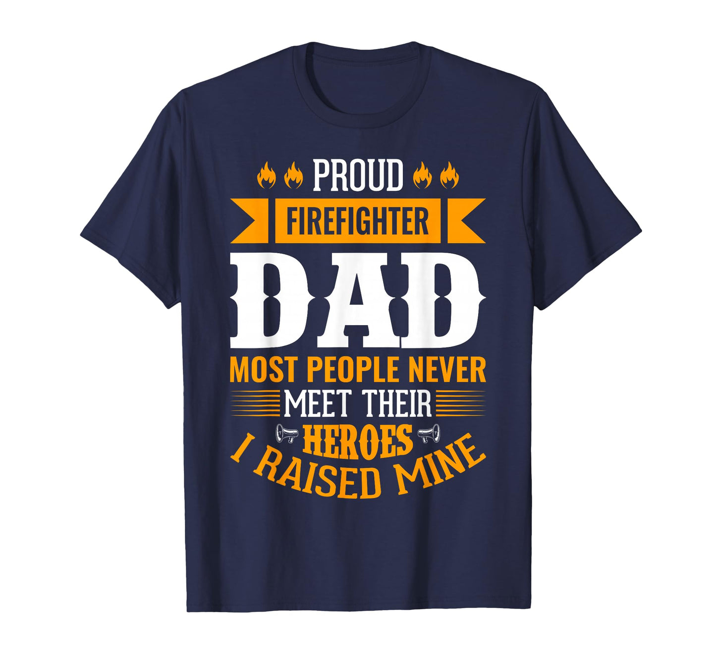 Proud Firefighter Dad Most People Never Meet Their Heroes T-Shirt