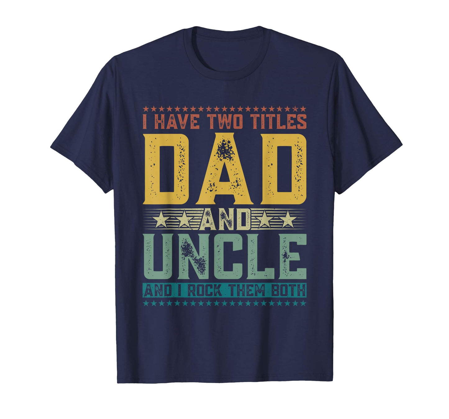 I Have Two Titles Dad And Uncle Funny Father's Day For Men T-Shirt
