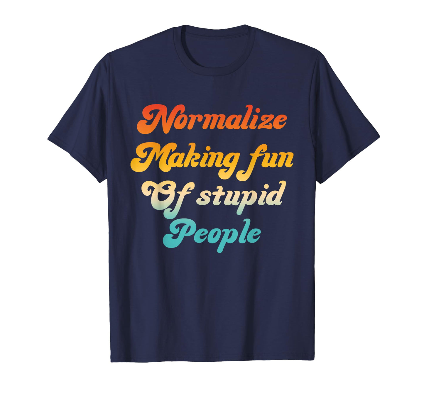 Normalize Making Fun of Stupid People T-Shirt