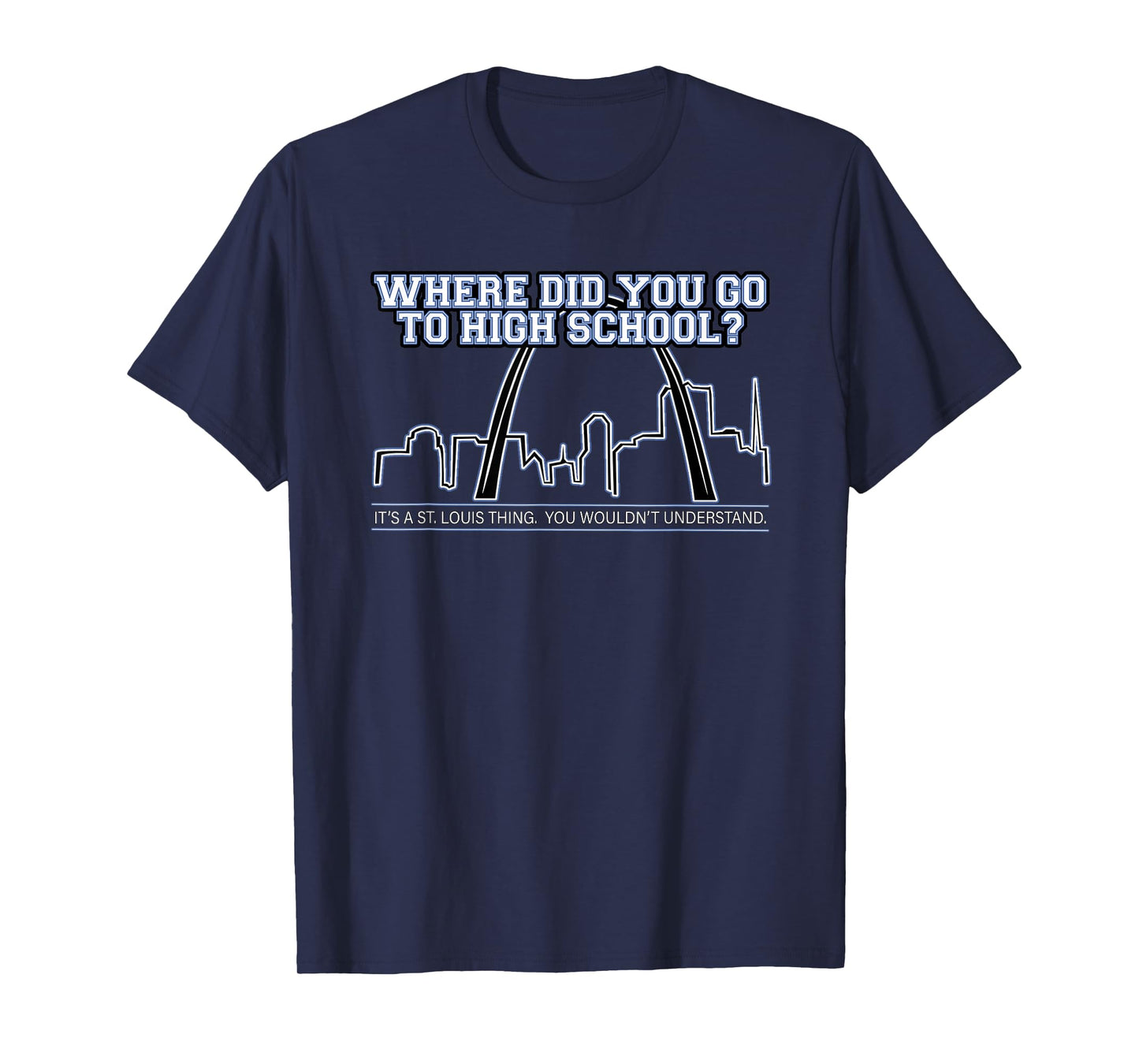 What High School Did You Go To? It's A St. Louis Thing. T-Shirt