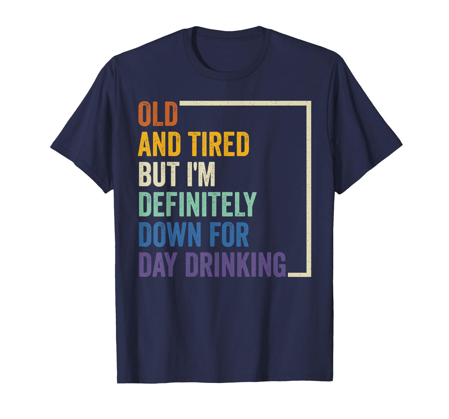 Old And Tired But I'm Definitely Down For Day Drinking T-Shirt