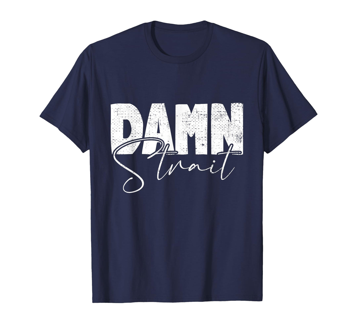 Damn Strait, Southern, Country, Western, Cowboy, Cowgirl T-Shirt