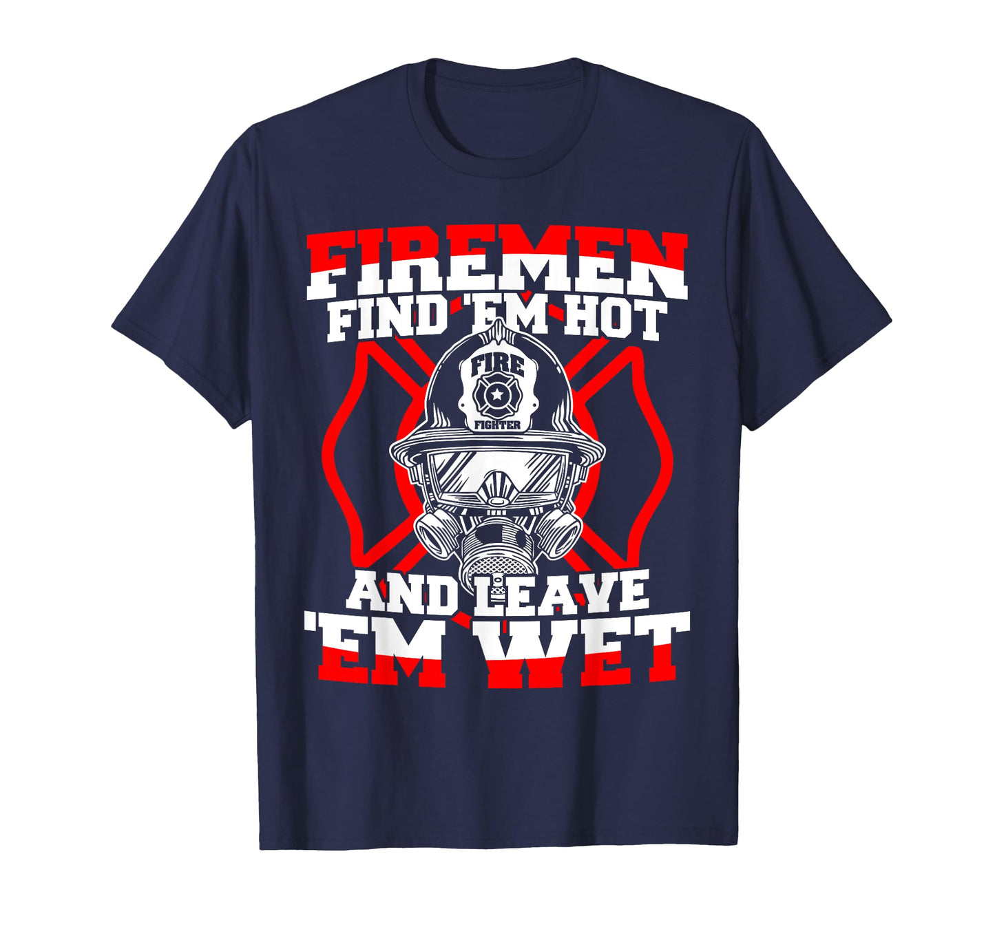 Firefighter Firemen Find 'Em Hot Leave 'Em Wet T-Shirt