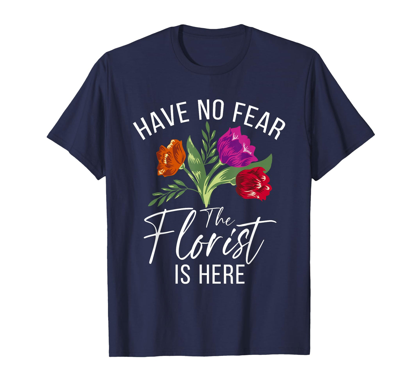 Have no Fear The Florist is here Floral Botanist Flower T-Shirt