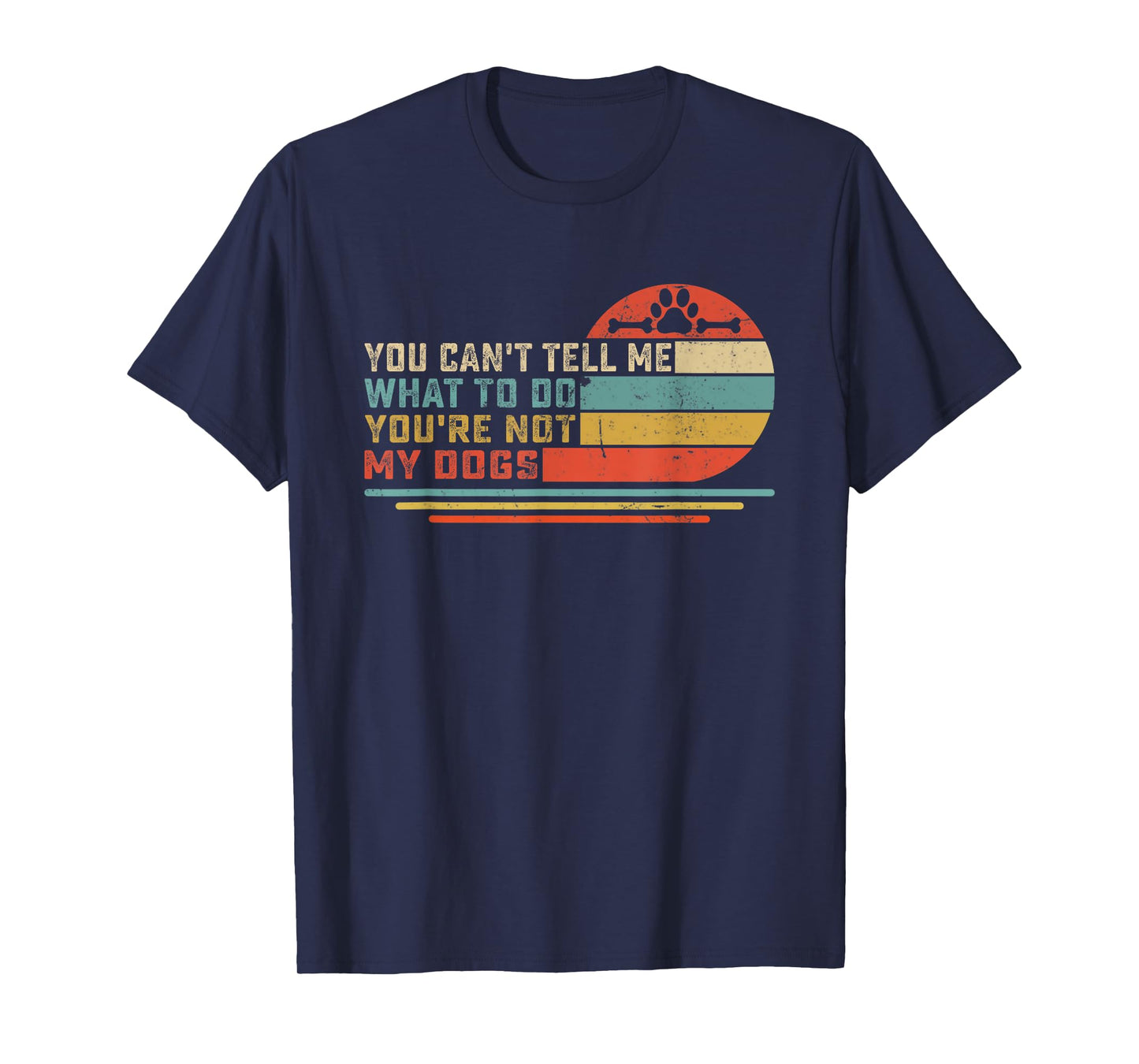 Dog Lover - You Can't Tell me What to do You're not My Dogs Men Women Girls Kids T-Shirt