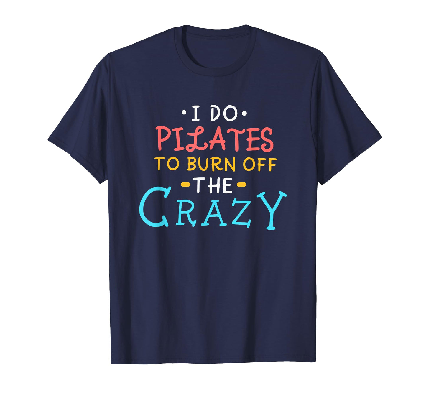 I Do Pilates To Burn Off The Crazy T-Shirt
