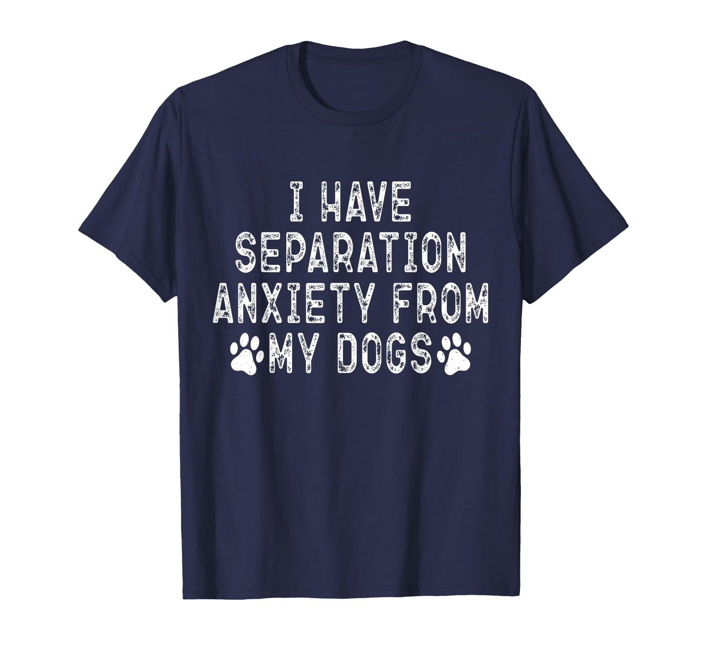 I Have Separation Anxiety From My Dogs Funny Dog Lover T-Shirt