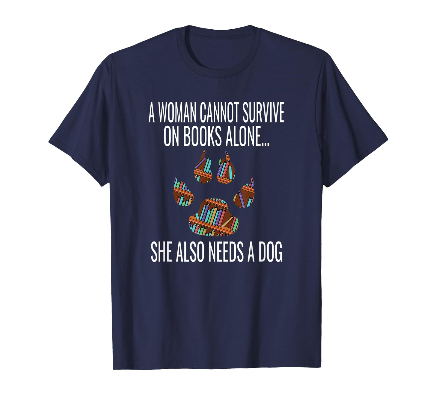 A Woman Cannot Survive On Books Alone She Also Needs A Dog T-Shirt