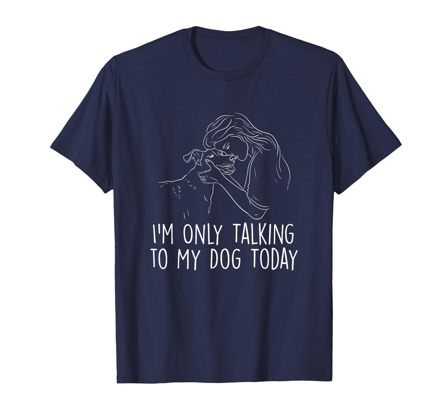I'm Only Talking to My Dog Today - Dog Lover Dog Owner T-Shirt