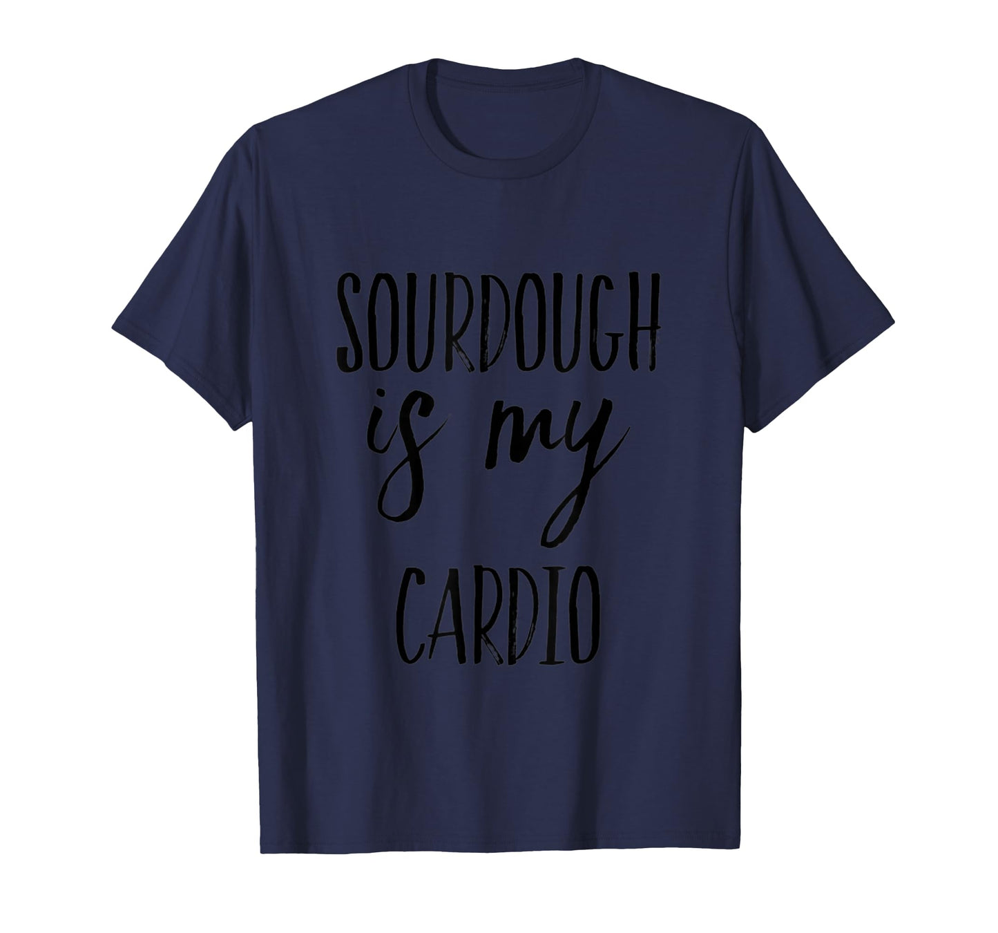 Sourdough is My Cardio Funny Baking T-Shirt