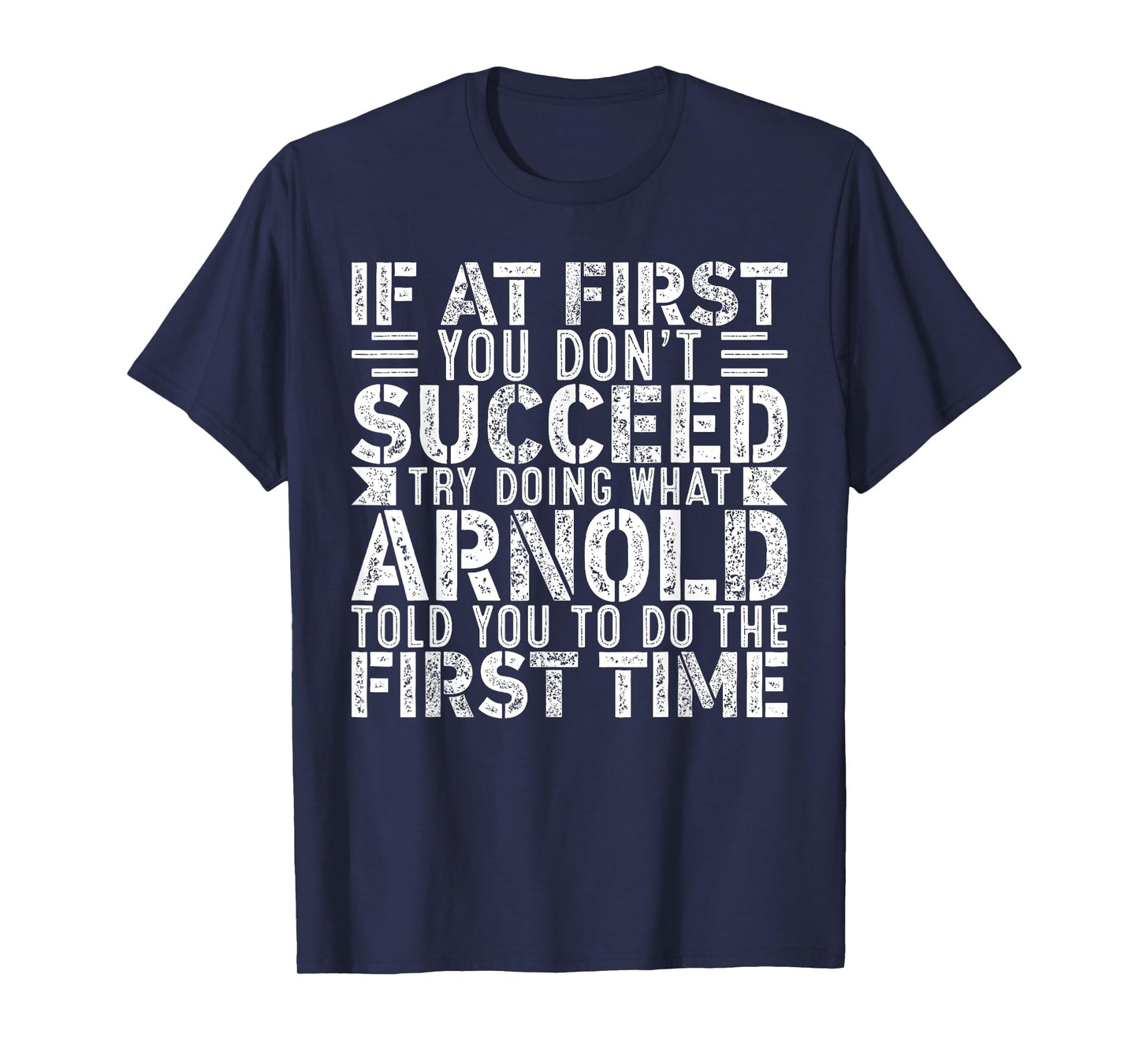 If At First You Don't Succeed Try Doing What Funny ARNOLD T-Shirt